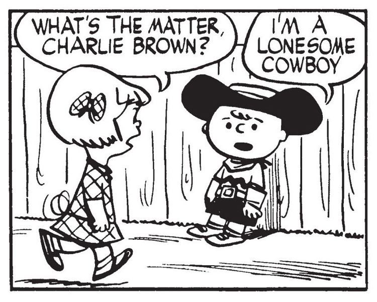 a comic panel showing a girl asking charlie brown "what's the matter, charlie brown?" and charlie brown replying "i'm a lonesome cowboy"